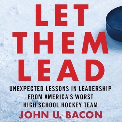 Let Them Lead Lib/E: Unexpected Lessons in Leadership from America's Worst High School Hockey Team Cover Image