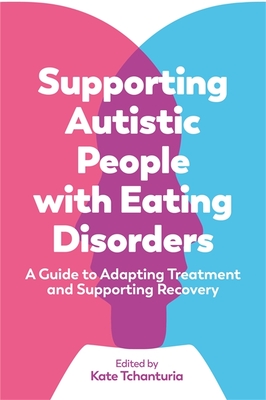 Supporting Autistic People with Eating Disorders: A Guide to Adapting Treatment and Supporting Recovery Cover Image
