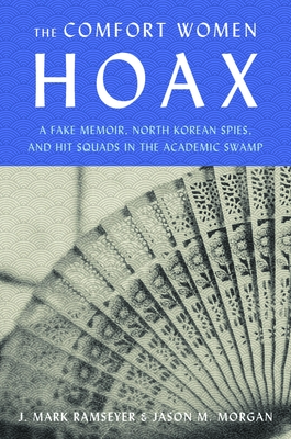 The Comfort Women Hoax: A Fake Memoir, North Korean Spies, and Hit Squads in the Academic Swamp Cover Image