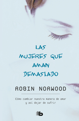 Las mujeres que aman demasiado / Women Who Love Too Much By Robin Norwood Cover Image