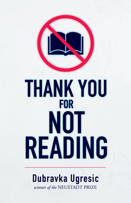 Thank You for Not Reading By Dubravka Ugresic, Celia Hawkesworth (Translator), Damion Searls (Translator) Cover Image