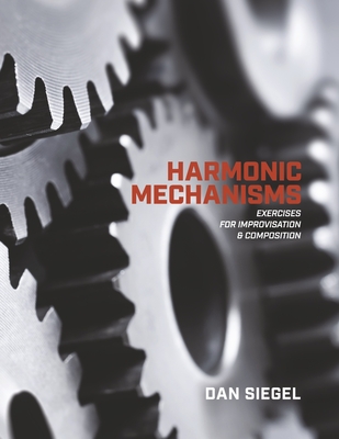 Harmonic Mechanisms: Exercises for Improvisation and Composition By Dan Siegel Cover Image