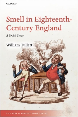 Smell in Eighteenth-Century England: A Social Sense (Past and Present Book) By William Tullett Cover Image