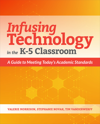 Infusing Technology in the K-5 Classroom: A Guide to Meeting Today's Academic Standards Cover Image