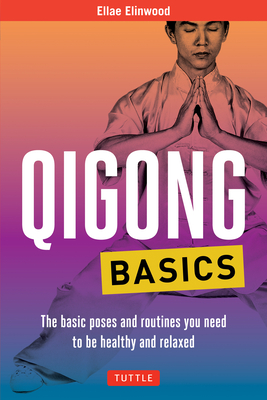 Qigong Basics: The Basic Poses and Routines You Need to Be Healthy and Relaxed (Tuttle Health & Fitness Basic) Cover Image