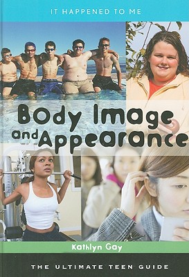 Body Image and Appearance: The Ultimate Teen Guide (It Happened to Me #26) By Kathlyn Gay Cover Image