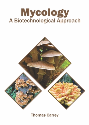 Mycology: A Biotechnological Approach By Thomas Carrey (Editor) Cover Image