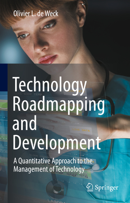 Technology Roadmapping and Development: A Quantitative Approach to the Management of Technology By Olivier L. de Weck Cover Image