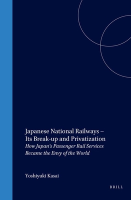 Japanese National Railways - Its Break-Up and Privatization: How Japan's Passenger Rail Services Became the Envy of the World Cover Image