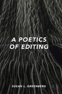 A Poetics of Editing By Susan L. Greenberg Cover Image