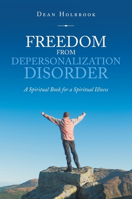 Freedom from Depersonalization Disorder: A Spiritual Book for a Spiritual Illness Cover Image