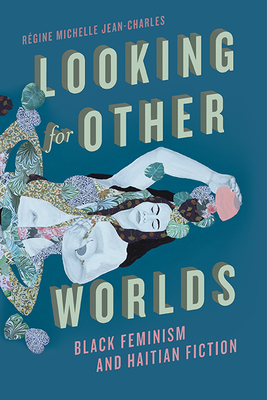 Looking for Other Worlds: Black Feminism and Haitian Fiction (New World Studies) By Régine Michelle Jean-Charles Cover Image
