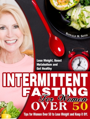 Intermittent Fasting for Women Over 50: Tips for Women Over 50 to Lose Weight and Keep it Off. (Lose Weight, Boost Metabolism and Get Healthy) Cover Image