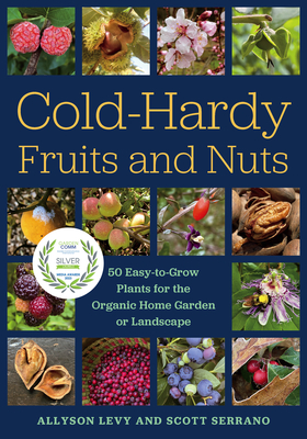 Cold-Hardy Fruits and Nuts: 50 Easy-To-Grow Plants for the Organic Home Garden or Landscape By Allyson Levy, Scott Serrano Cover Image