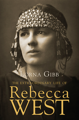 The Extraordinary Life of Rebecca West: A Biography By Lorna Gibb Cover Image