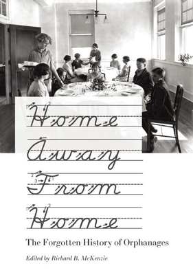 Home Away from Home: The Forgotten History of Orphanages By Richard B. McKenzie (Editor) Cover Image