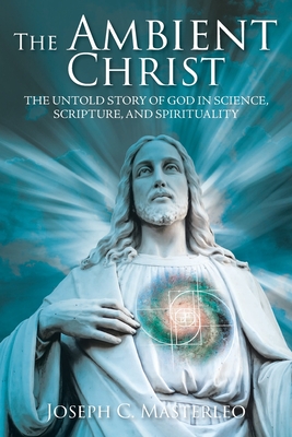 The Ambient Christ: The Untold Story of God in Science, Scripture, and Spirituality Cover Image