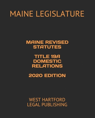 Maine Revised Statutes Title 19a Domestic Relations 2020 Edition: West ...