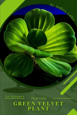 Green Velvet Plant: Plant Guide By Andrey Lalko Cover Image