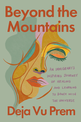 Beyond the Mountains: An Immigrant's Inspiring Journey of Healing and Learning to Dance with the Universe By Deja Vu Prem Cover Image