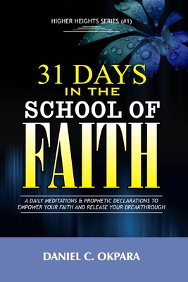 31 Days in the School of Faith: A Daily Meditations & Prophetic Declarations to Empower Your Faith and Release Your Breakthrough Cover Image