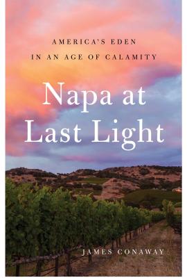 Napa at Last Light: America's Eden in an Age of Calamity Cover Image