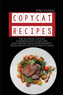 Copycat Recipes: The Ultimate Copycat Cookbook with Quick and Easy Recipes from Your Favorite Restaurants You Can Make at Home Cover Image