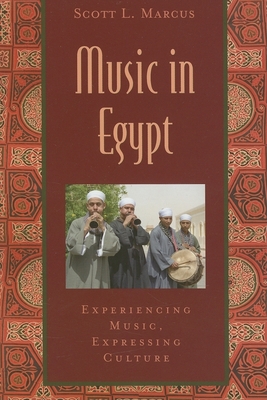 Music in Egypt: Experiencing Music, Expressing Cultureincludes CD [With CD] (Global Music) By Scott L. Marcus Cover Image