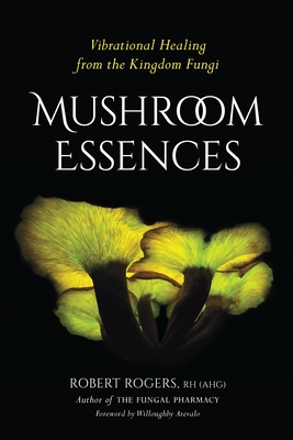 Mushroom Essences: Vibrational Healing from the Kingdom Fungi Cover Image