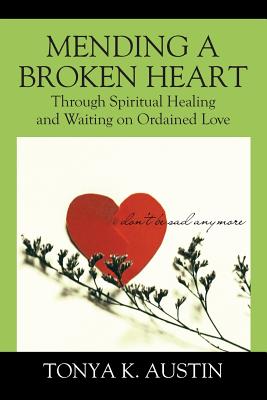 Mending a Broken Heart: Through Spiritual Healing and Waiting on Ordained Love By Tonya K. Austin Cover Image
