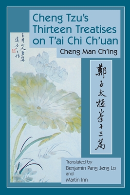 Cheng Tzu's Thirteen Treatises on T'ai Chi Ch'uan By Cheng Man-ch'ing  , Benjamin Pang Jeng Lo (Translated by), Martin Inn (Translated by) Cover Image