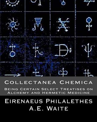 Collectanea Chemica: Being Certain Select Treatises on Alchemy and Hermetic Medi By A. E. Waite, Eirenaeus Philalethes Cover Image