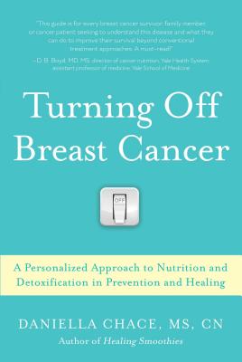 Turning Off Breast Cancer: A Personalized Approach to Nutrition and Detoxification in Prevention and Healing