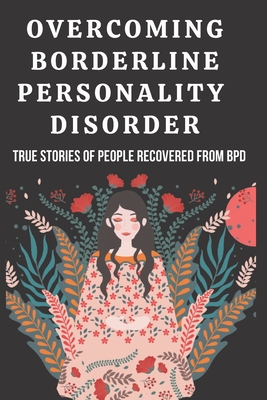 overcoming borderline personality disorder: True Stories of People Recovered from Bpd By Linda Dawjon Cover Image