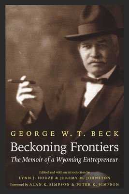Beckoning Frontiers: The Memoir of a Wyoming Entrepreneur (The Papers of William F. "Buffalo Bill" Cody)