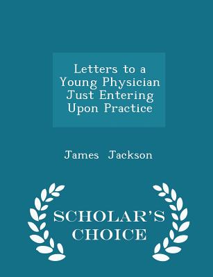 Letters to a Young Physician Just Entering Upon Practice - Scholar's Choice Edition Cover Image
