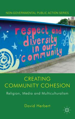 Creating Community Cohesion: Religion, Media and Multiculturalism (Non-Governmental Public Action) By D. Herbert Cover Image