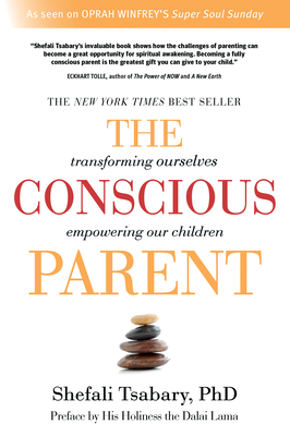 The Conscious Parent: Transforming Ourselves, Empowering Our Children By Shefali Tsabary Cover Image