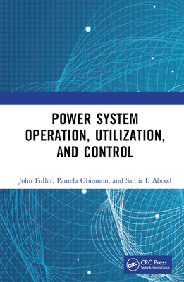 Power System Operation, Utilization, and Control By John Fuller, Pamela Obiomon, Samir I. Abood Cover Image