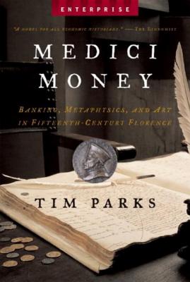 Medici Money: Banking, Metaphysics, and Art in Fifteenth-Century Florence (Enterprise) By Tim Parks Cover Image