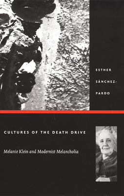Cultures of the Death Drive: Melanie Klein and Modernist Melancholia (Post-Contemporary Interventions)