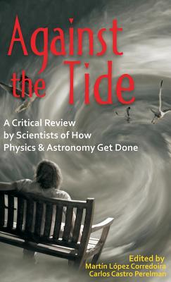 Against the Tide: A Critical Review by Scientists of How Physics and Astronomy Get Done Cover Image
