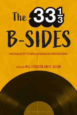 The 33 1/3 B-Sides: New Essays by 33 1/3 Authors on Beloved and Underrated Albums Cover Image