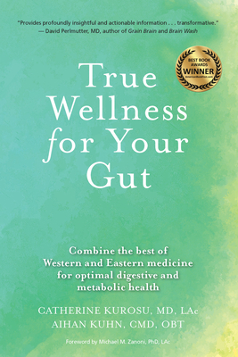 True Wellness for Your Gut: Combine the Best of Western and Eastern Medicine for Optimal Digestive and Metabolic Health Cover Image