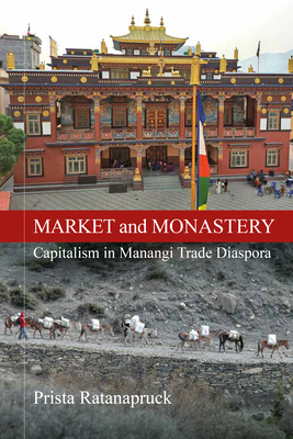 Market and Monastery: Capitalism in Manangi Trade Diaspora By Prista Ratanapruck Cover Image