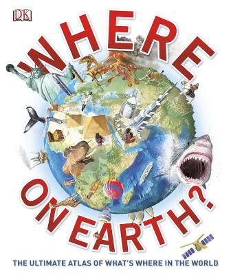 Where on Earth?: The Ultimate Atlas of What's Where in the World (DK Where on Earth? Atlases)