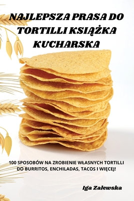Najlepsza Prasa Do Tortilli KsiĄŻka Kucharska By Iga Zalewska Cover Image