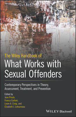The Wiley Handbook of What Works with Sexual Offenders: Contemporary Perspectives in Theory, Assessment, Treatment, and Prevention Cover Image