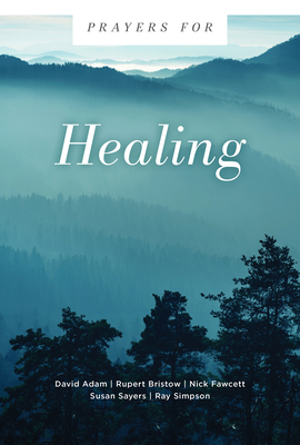 Prayers for Healing (Prayers For...) By David Adam, Rupert Bristow, Nick Fawcett Cover Image