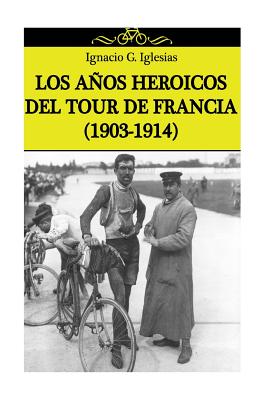 Los años heroicos del Tour de Francia (1903-1914) By Ignacio G. Iglesias Cover Image